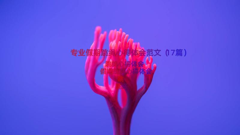 专业假期跳绳心得体会范文（17篇）