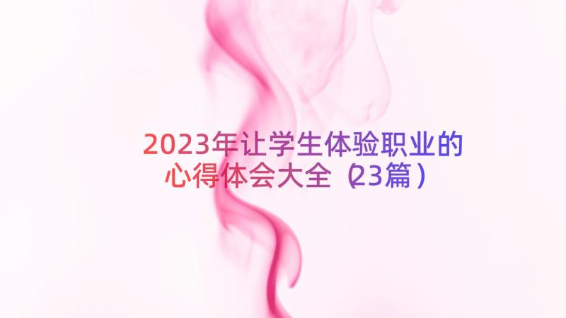 2023年让学生体验职业的心得体会大全（23篇）