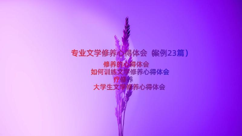 专业文学修养心得体会（案例23篇）