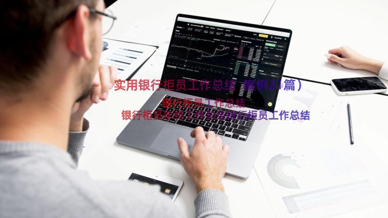 实用银行柜员工作总结（案例21篇）