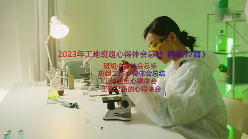 2023年工地班组心得体会总结（模板17篇）