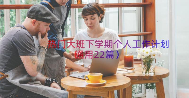 热门大班下学期个人工作计划（通用22篇）