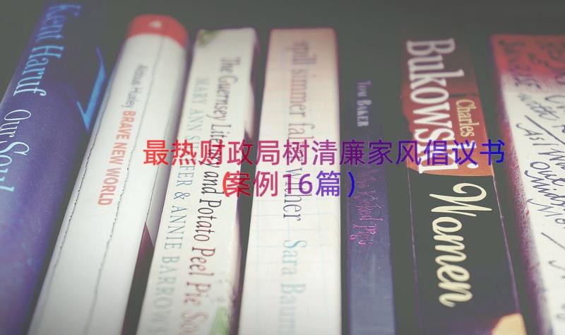 最热财政局树清廉家风倡议书（案例16篇）