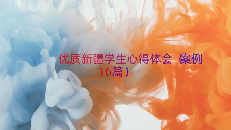 优质新疆学生心得体会（案例16篇）