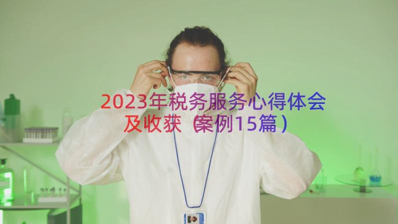 2023年税务服务心得体会及收获（案例15篇）