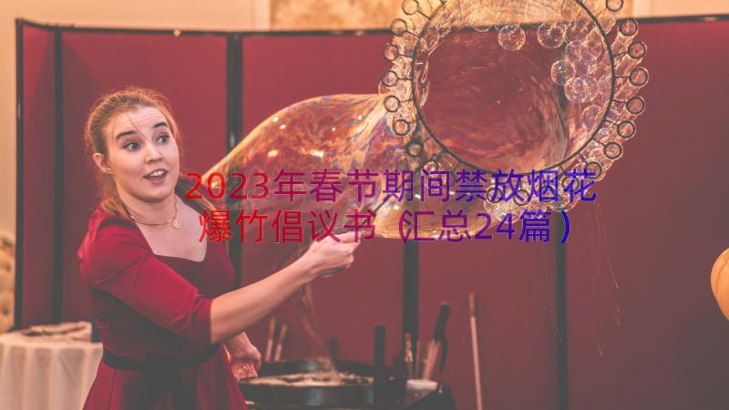 2023年春节期间禁放烟花爆竹倡议书（汇总24篇）