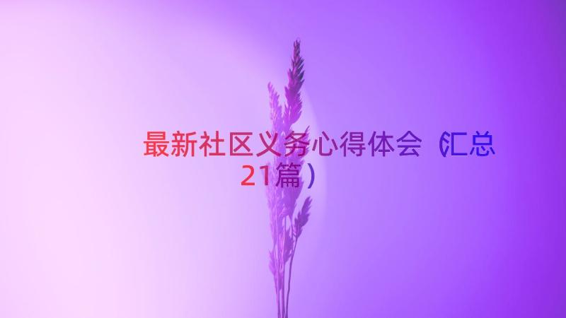 最新社区义务心得体会（汇总21篇）