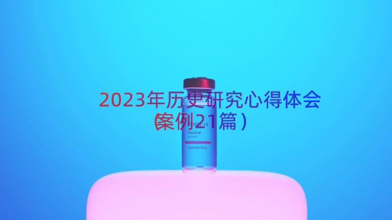 2023年历史研究心得体会（案例21篇）