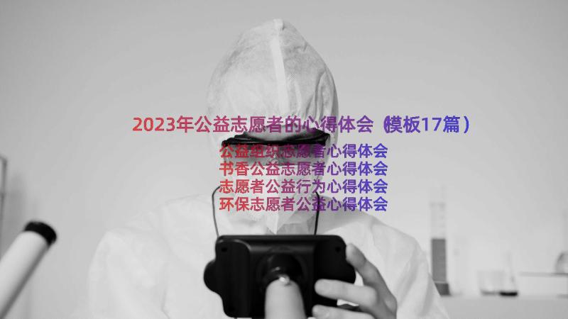 2023年公益志愿者的心得体会（模板17篇）