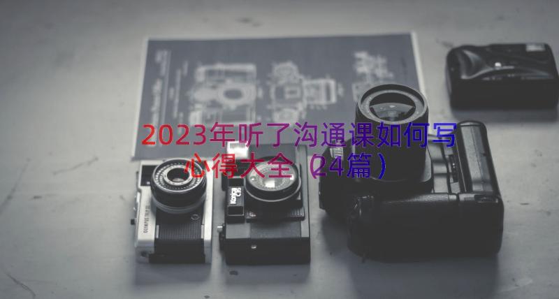 2023年听了沟通课如何写心得大全（24篇）