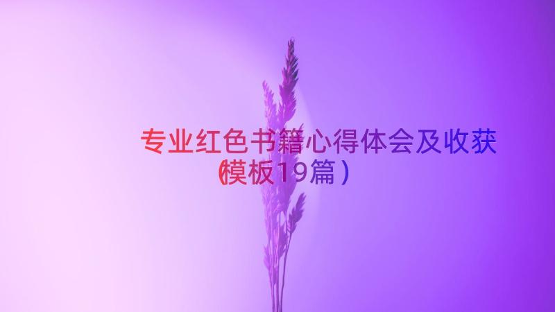 专业红色书籍心得体会及收获（模板19篇）