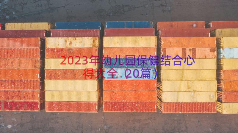 2023年幼儿园保健结合心得大全（20篇）