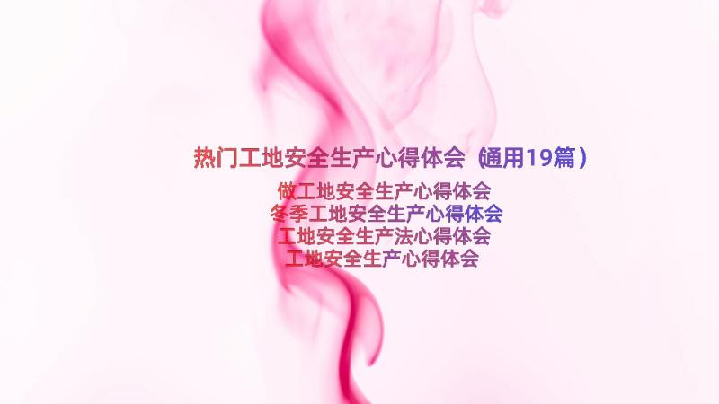 热门工地安全生产心得体会（通用19篇）