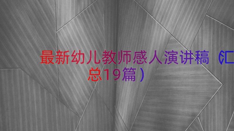 最新幼儿教师感人演讲稿（汇总19篇）