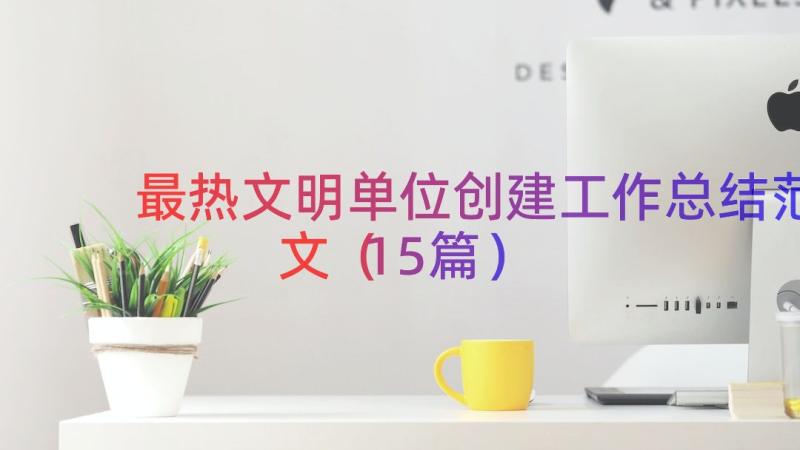 最热文明单位创建工作总结范文（15篇）