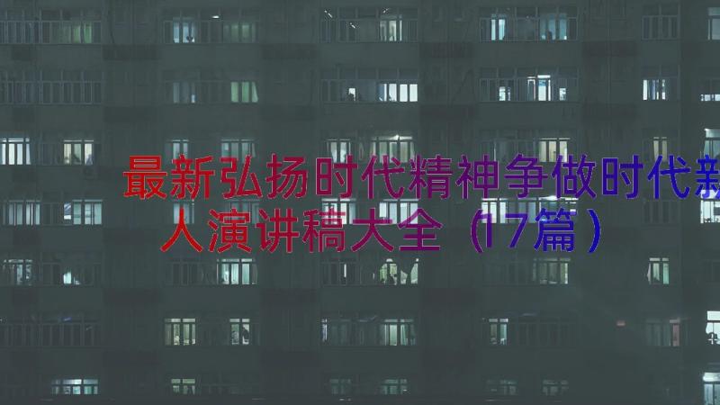 最新弘扬时代精神争做时代新人演讲稿大全（17篇）