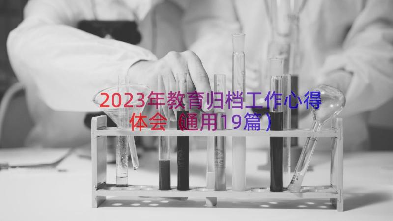 2023年教育归档工作心得体会（通用19篇）