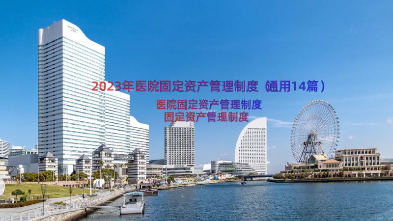 2023年医院固定资产管理制度（通用14篇）