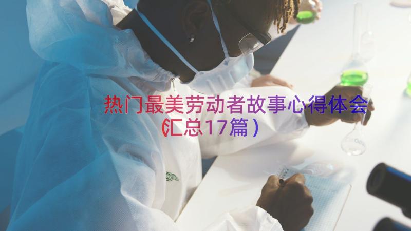 热门最美劳动者故事心得体会（汇总17篇）