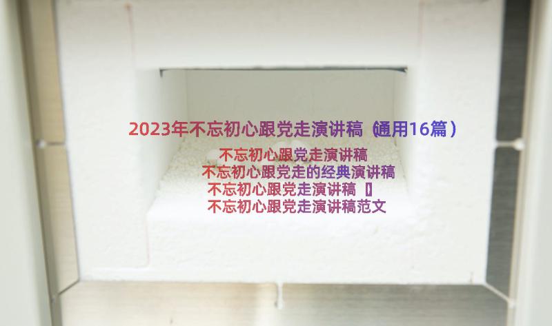 2023年不忘初心跟党走演讲稿（通用16篇）