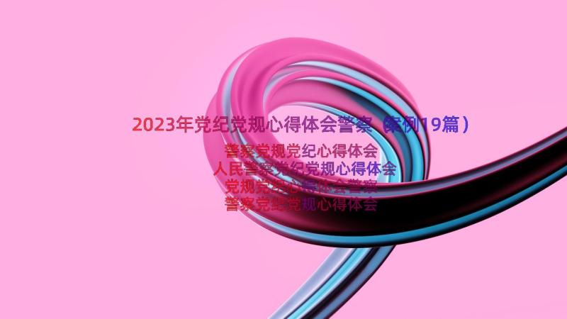 2023年党纪党规心得体会警察（案例19篇）