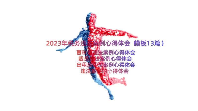 2023年税务违法案例心得体会（模板13篇）