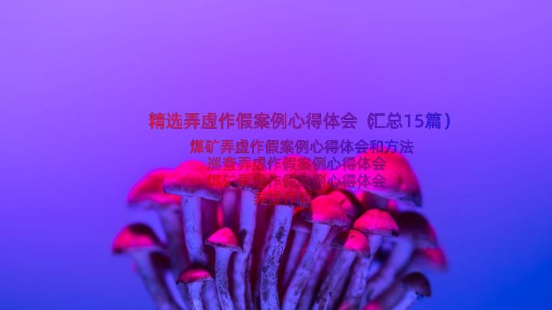 精选弄虚作假案例心得体会（汇总15篇）