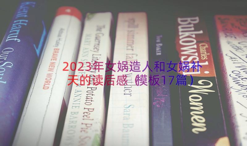 2023年女娲造人和女娲补天的读后感（模板17篇）