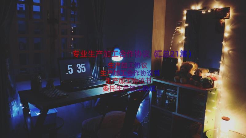 专业生产加工合作协议（汇总21篇）