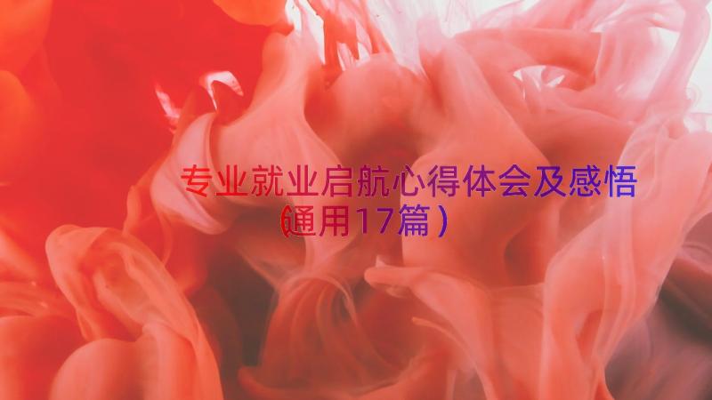 专业就业启航心得体会及感悟（通用17篇）