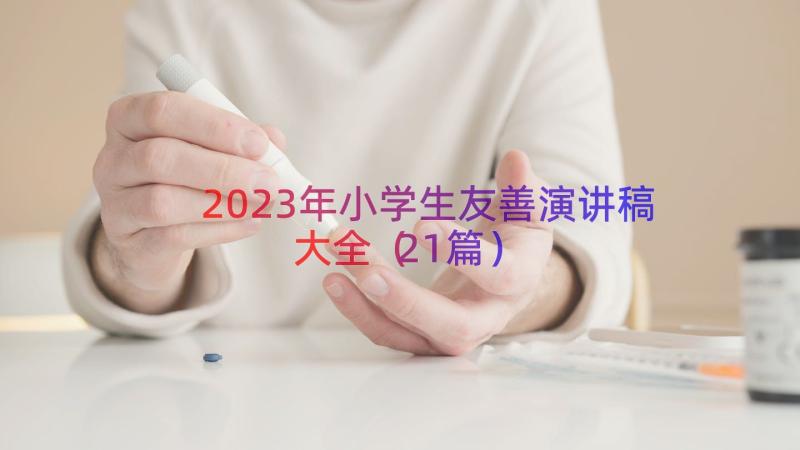 2023年小学生友善演讲稿大全（21篇）