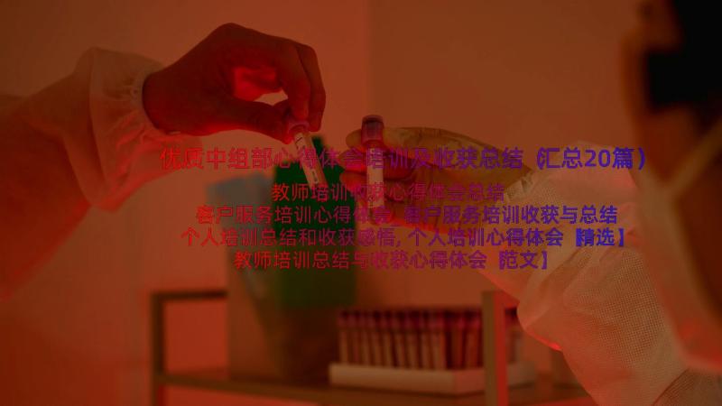 优质中组部心得体会培训及收获总结（汇总20篇）