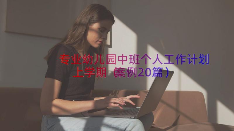 专业幼儿园中班个人工作计划上学期（案例20篇）