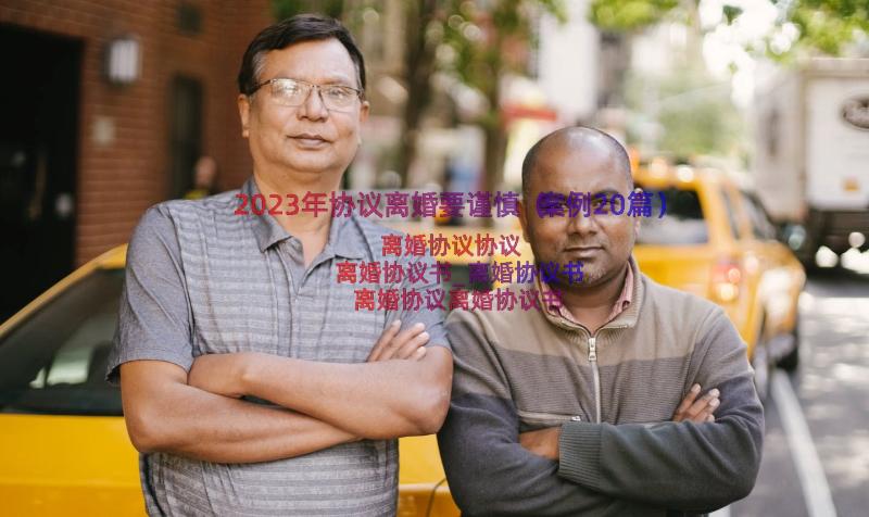 2023年协议离婚要谨慎（案例20篇）