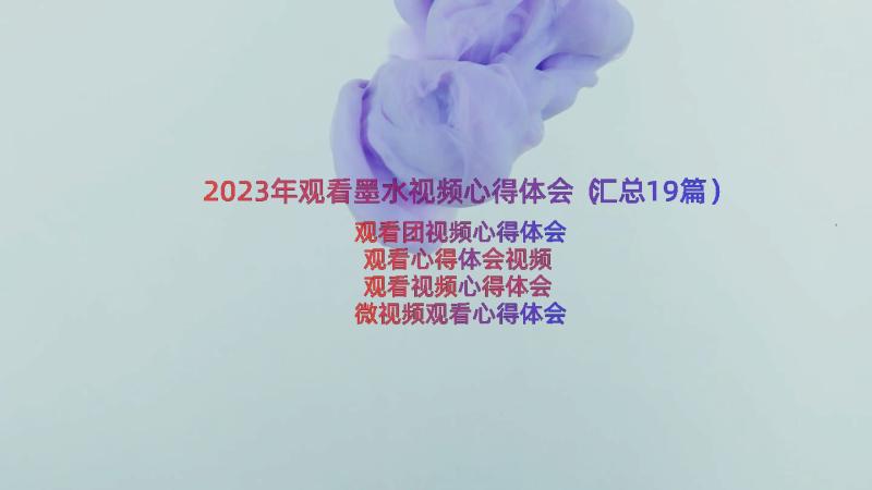 2023年观看墨水视频心得体会（汇总19篇）