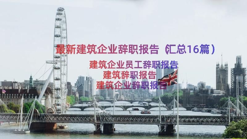 最新建筑企业辞职报告（汇总16篇）