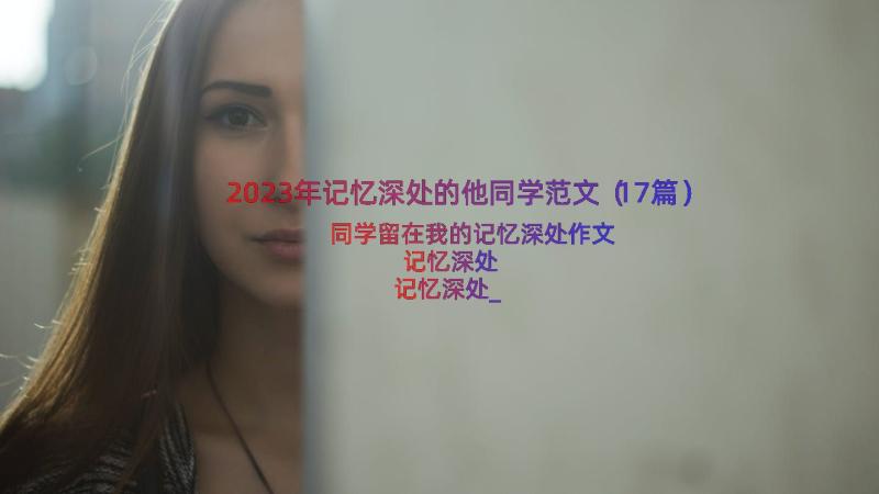 2023年记忆深处的他同学范文（17篇）