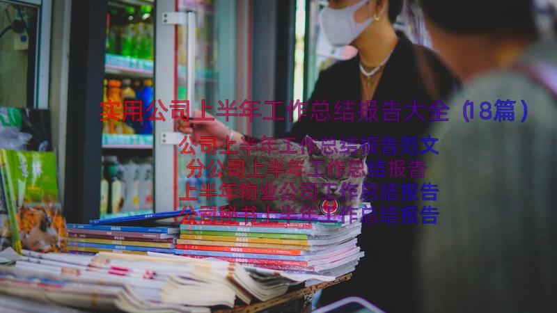 实用公司上半年工作总结报告大全（18篇）