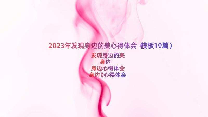 2023年发现身边的美心得体会（模板19篇）