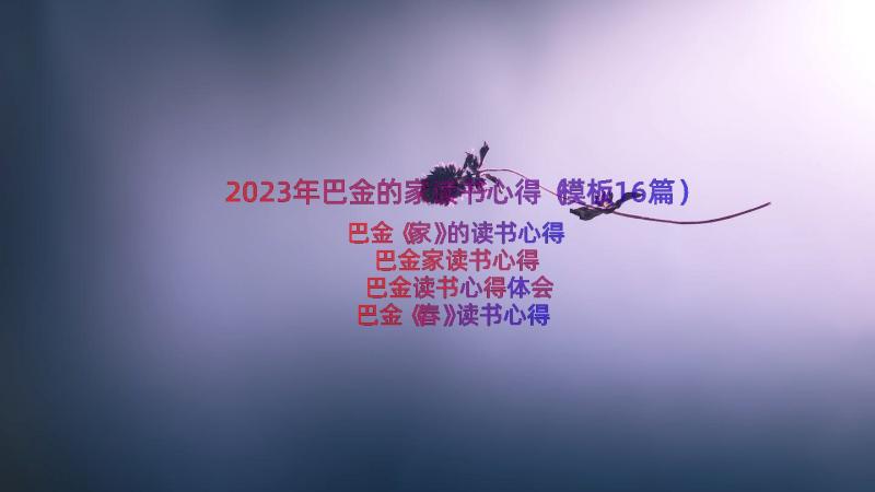 2023年巴金的家读书心得（模板16篇）