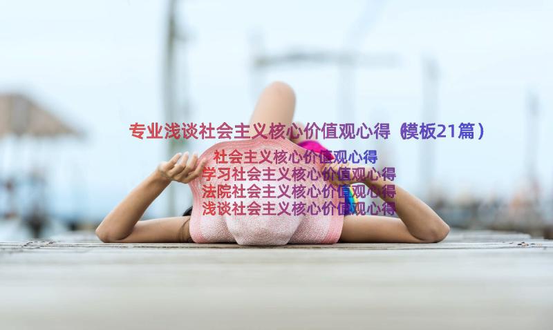 专业浅谈社会主义核心价值观心得（模板21篇）