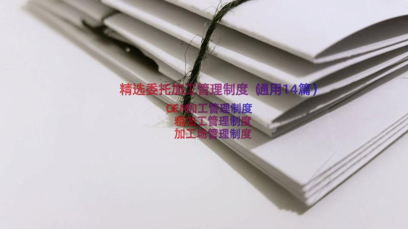 精选委托加工管理制度（通用14篇）