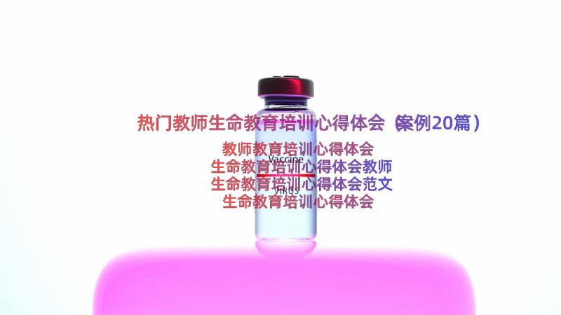 热门教师生命教育培训心得体会（案例20篇）