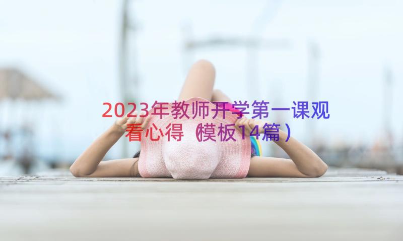 2023年教师开学第一课观看心得（模板14篇）