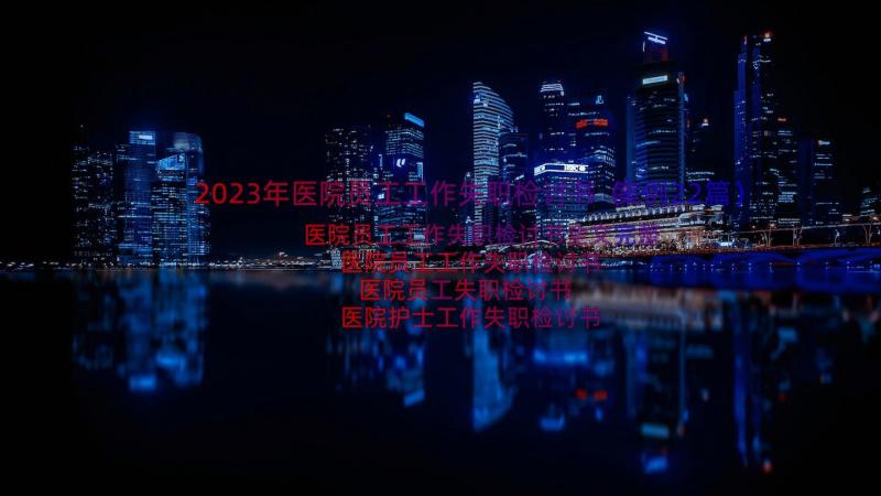 2023年医院员工工作失职检讨书（案例22篇）