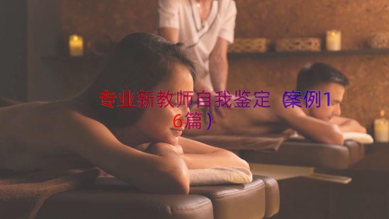 专业新教师自我鉴定（案例16篇）