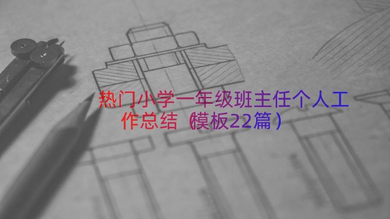 热门小学一年级班主任个人工作总结（模板22篇）