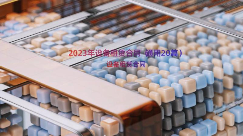 2023年设备租赁合同（通用20篇）