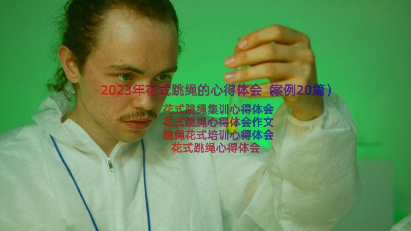 2023年花式跳绳的心得体会（案例20篇）