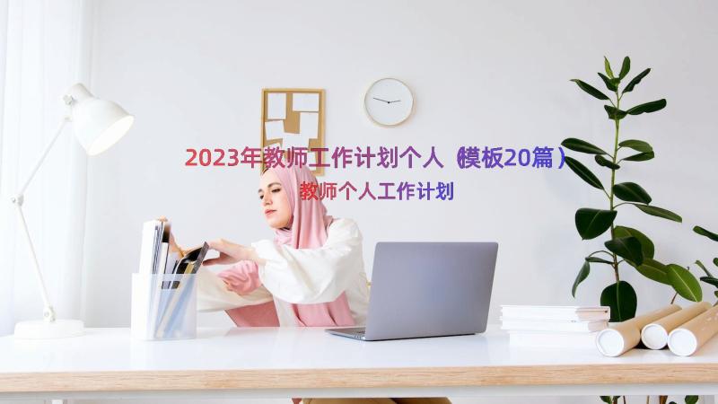 2023年教师工作计划个人（模板20篇）